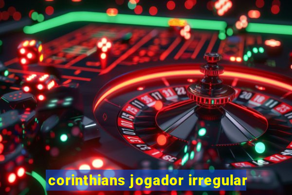 corinthians jogador irregular